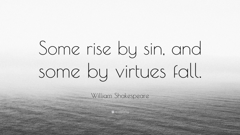 William Shakespeare Quote: “Some rise by sin, and some by virtues fall.”