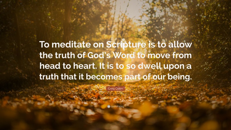 Greg Oden Quote: “To meditate on Scripture is to allow the truth of God’s Word to move from head to heart. It is to so dwell upon a truth that it becomes part of our being.”