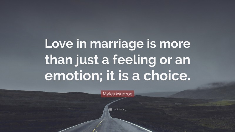 Myles Munroe Quote: “Love in marriage is more than just a feeling or an emotion; it is a choice.”