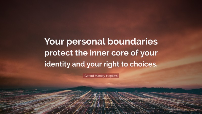Gerard Manley Hopkins Quote: “Your personal boundaries protect the inner core of your identity and your right to choices.”