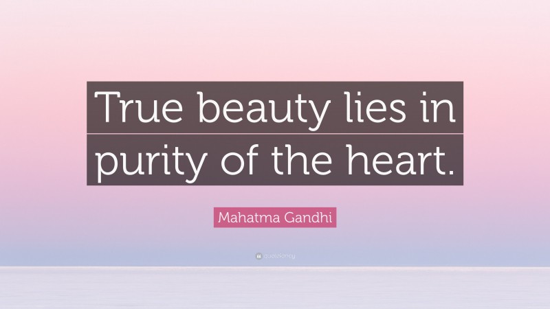 Mahatma Gandhi Quote: “True beauty lies in purity of the heart.”