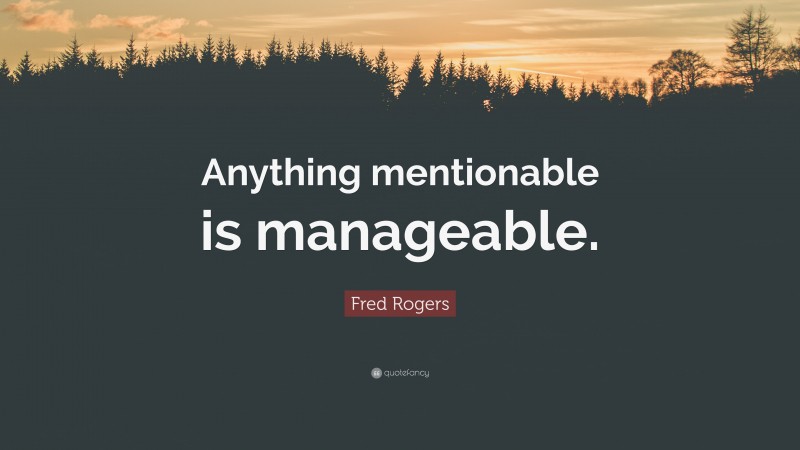 Fred Rogers Quote: “Anything mentionable is manageable.”