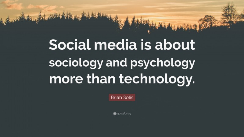 Brian Solis Quote: “Social media is about sociology and psychology more than technology.”