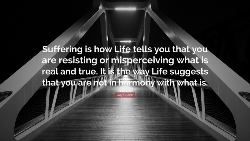 Adyashanti Quote: “Suffering is how Life tells you that you are ...