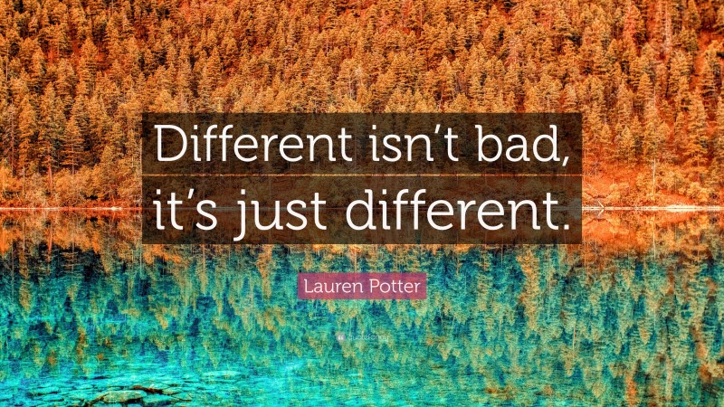 Lauren Potter Quote: “Different isn’t bad, it’s just different.”