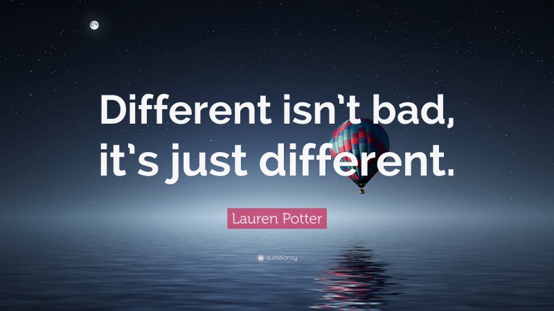 Lauren Potter Quote: “Different isn’t bad, it’s just different.”