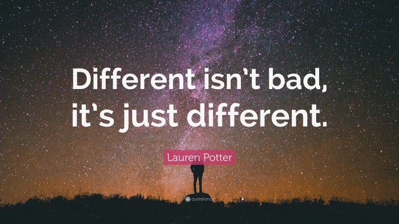 Lauren Potter Quote: “Different isn’t bad, it’s just different.”