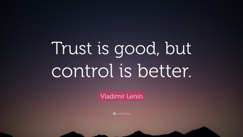 Vladimir Lenin Quote: “Trust is good, but control is better.”