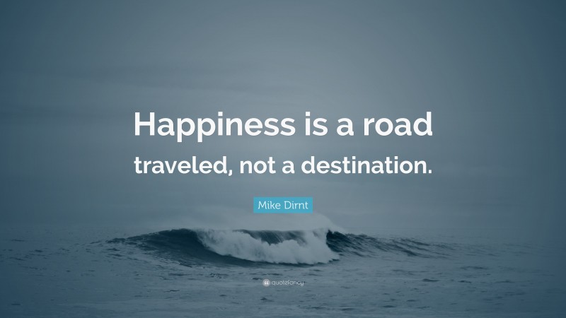 Mike Dirnt Quote: “Happiness is a road traveled, not a destination.”