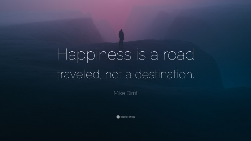 Mike Dirnt Quote: “Happiness is a road traveled, not a destination.”