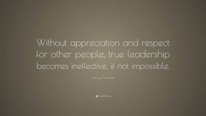 George Foreman Quote: “without Appreciation And Respect For Other 