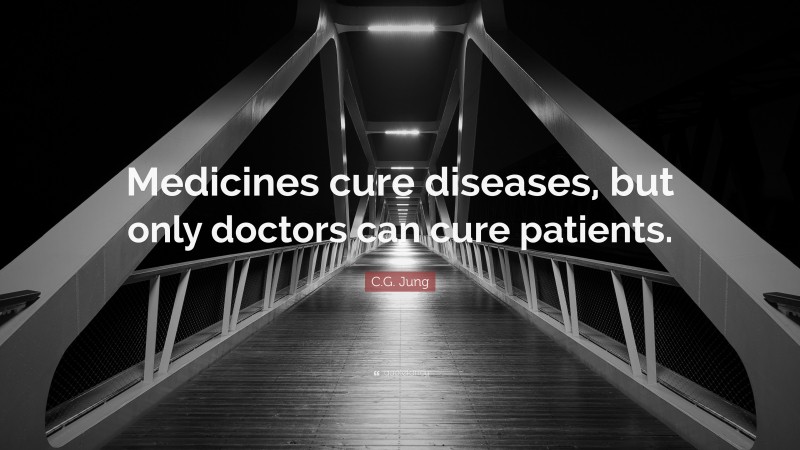 C.G. Jung Quote: “Medicines cure diseases, but only doctors can cure patients.”