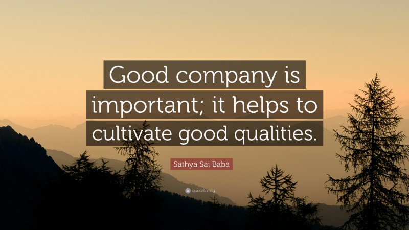 Sathya Sai Baba Quote: “Good company is important; it helps to cultivate good qualities.”