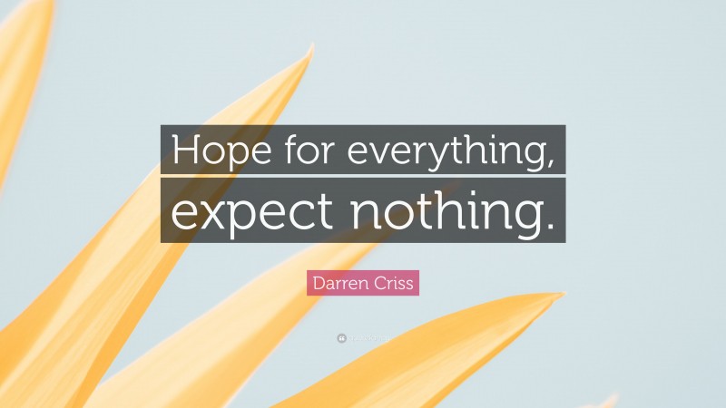 Darren Criss Quote: “Hope for everything, expect nothing.”