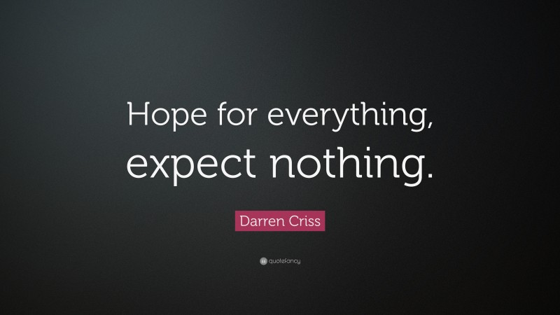 Darren Criss Quote: “Hope for everything, expect nothing.”