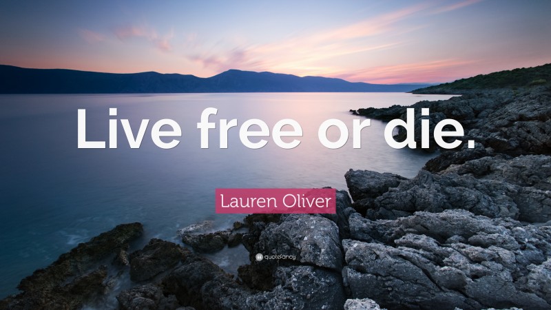 Lauren Oliver Quote: “Live free or die.”
