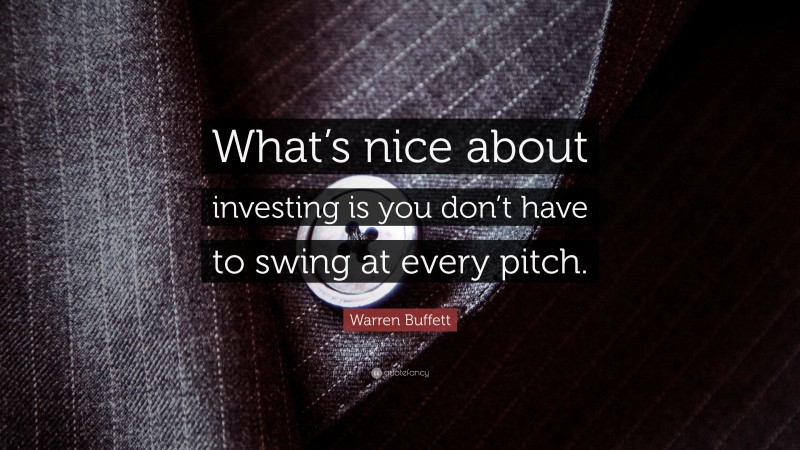 Warren Buffett Quote: “What’s nice about investing is you don’t have to swing at every pitch.”