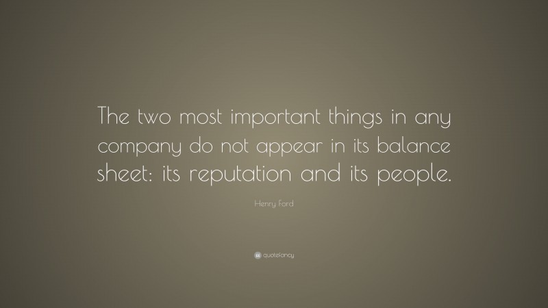 Henry Ford Quote: “The two most important things in any company do not ...