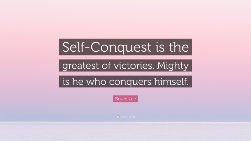 Bruce Lee Quote: “Self-Conquest is the greatest of victories. Mighty is he who conquers himself.”