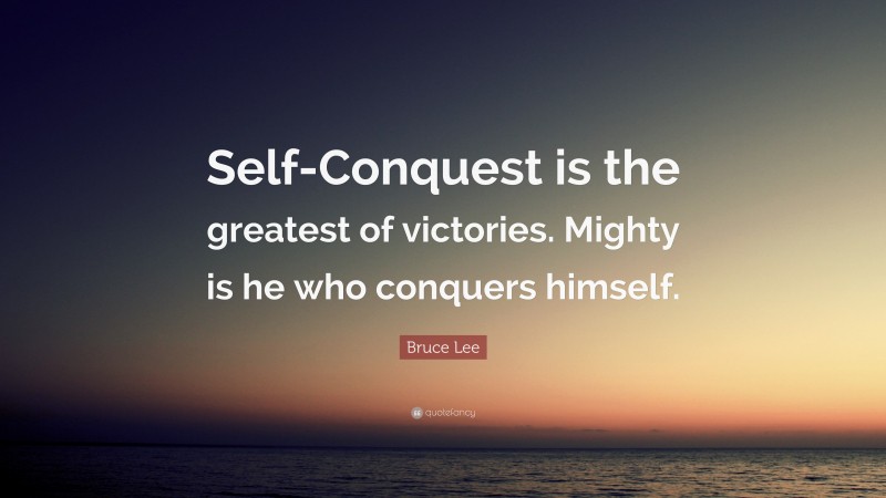Bruce Lee Quote: “Self-Conquest is the greatest of victories. Mighty is he who conquers himself.”