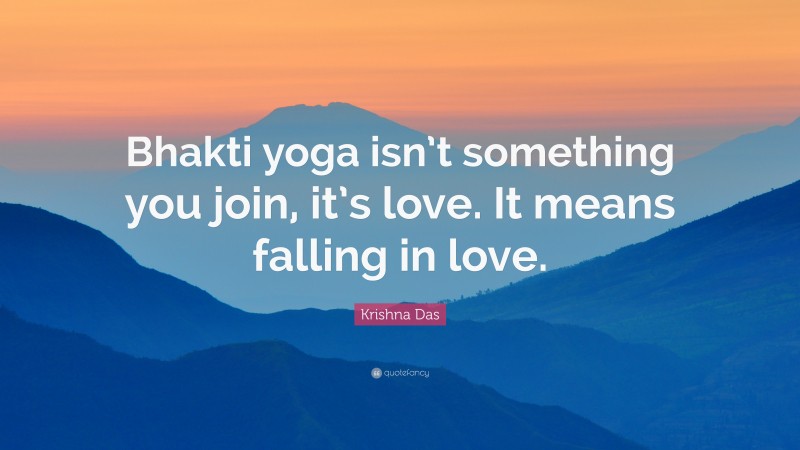 Krishna Das Quote: “Bhakti yoga isn’t something you join, it’s love. It means falling in love.”