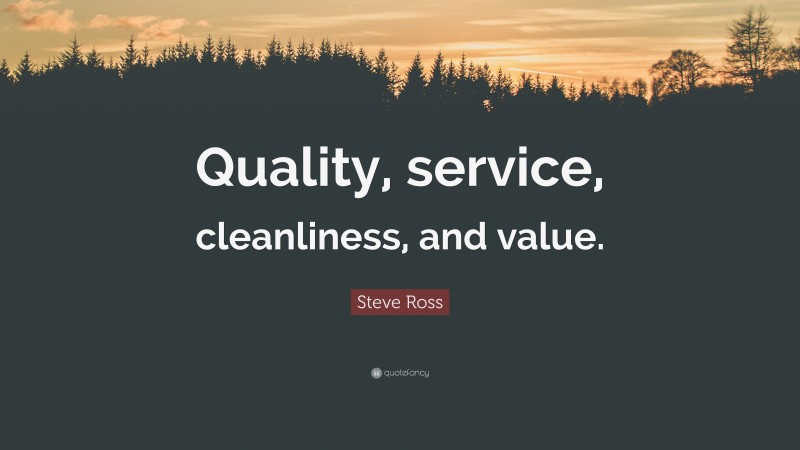 Steve Ross Quote: “Quality, service, cleanliness, and value.”