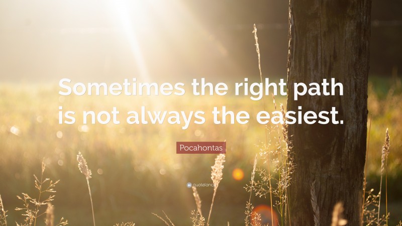 Pocahontas Quote: “Sometimes the right path is not always the easiest.”