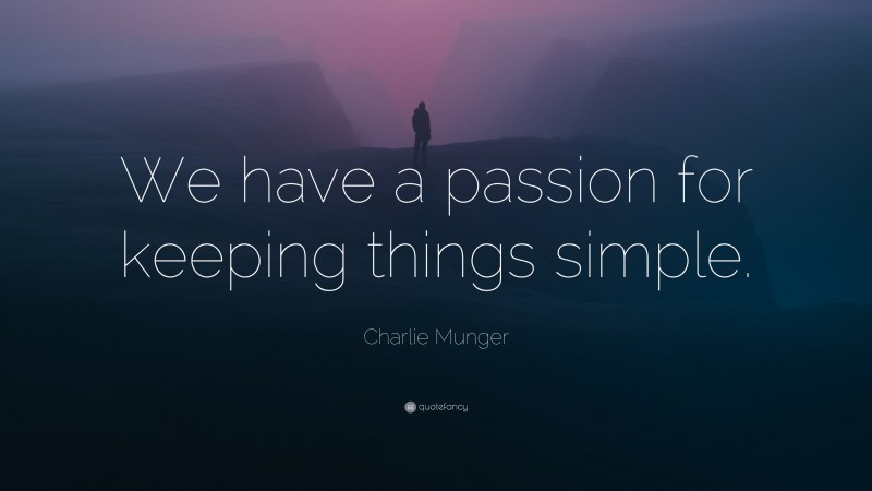 Charlie Munger Quote: “We have a passion for keeping things simple.”