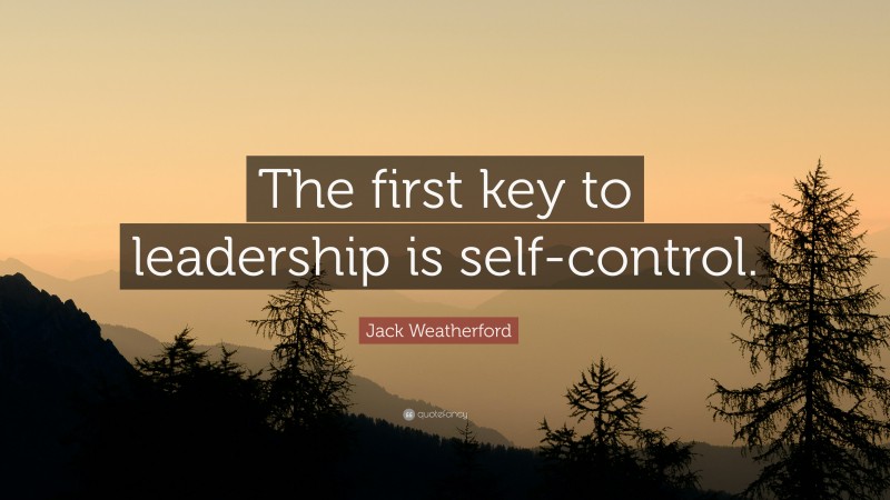 Jack Weatherford Quote: “The first key to leadership is self-control.”