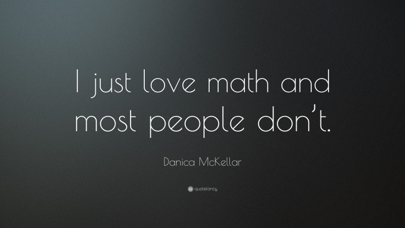 Danica McKellar Quote: “I just love math and most people don’t.”