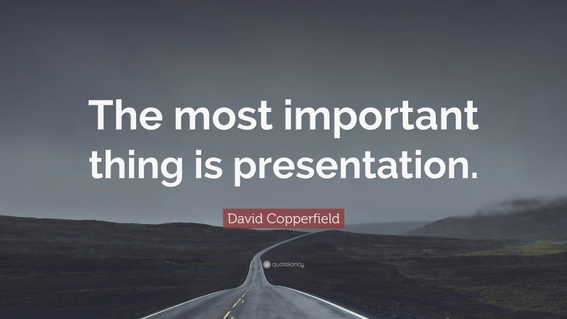 David Copperfield Quote: “The most important thing is presentation.”