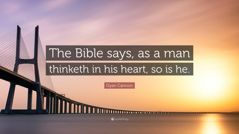 Dyan Cannon Quote: “The Bible says, as a man thinketh in his heart, so is he.”