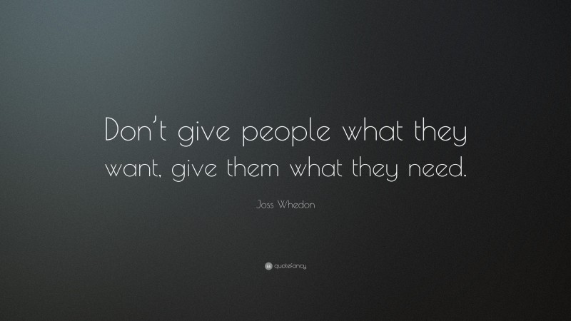 Joss Whedon Quote: “Don’t give people what they want, give them what ...