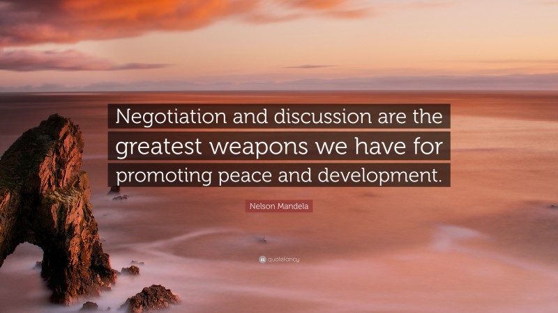 Nelson Mandela Quote: “Negotiation and discussion are the greatest weapons we have for promoting peace and development.”