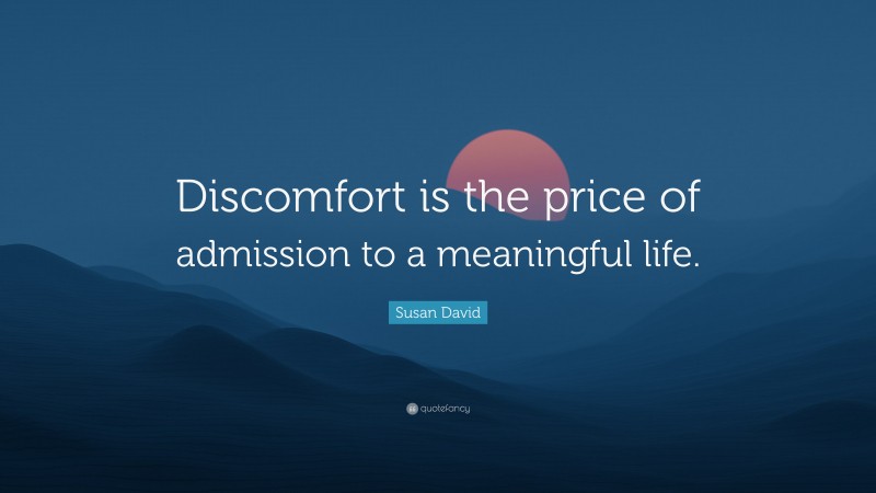 Susan David Quote: “Discomfort is the price of admission to a meaningful life.”