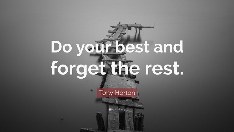 Tony Horton Quote: “Do your best and forget the rest.”
