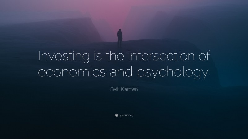 Seth Klarman Quote: “Investing is the intersection of economics and psychology.”