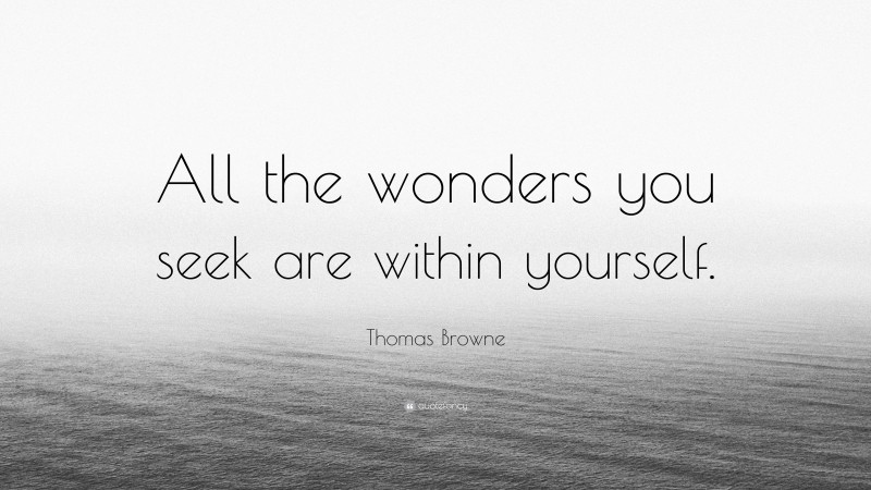 Thomas Browne Quote: “All the wonders you seek are within yourself.”