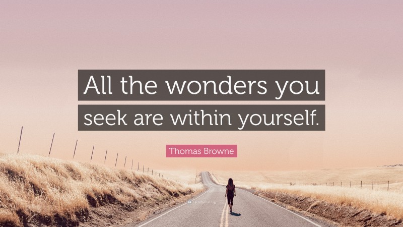 Thomas Browne Quote: “All the wonders you seek are within yourself.”