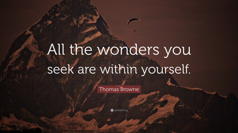 Thomas Browne Quote: “All the wonders you seek are within yourself.”