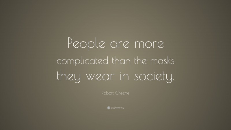 Robert Greene Quote: “People are more complicated than the masks they wear in society.”