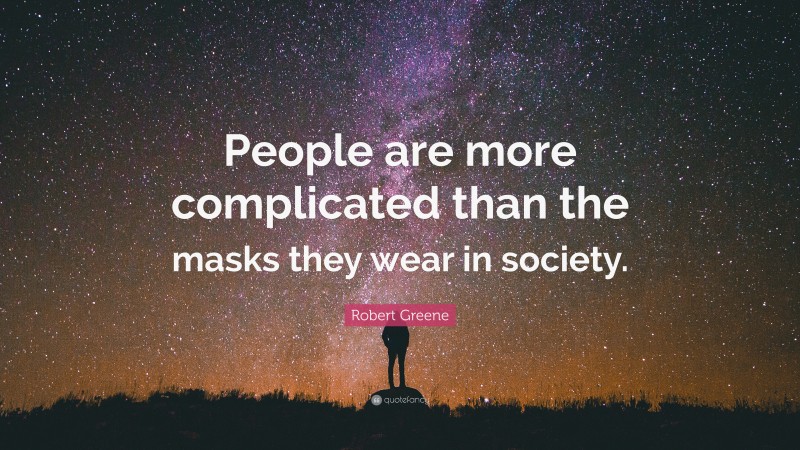 Robert Greene Quote: “People are more complicated than the masks they wear in society.”