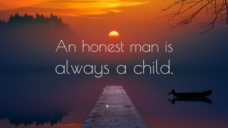 Socrates Quote: “An honest man is always a child.”