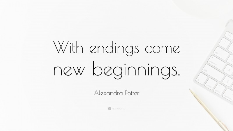Alexandra Potter Quote: “With endings come new beginnings.”