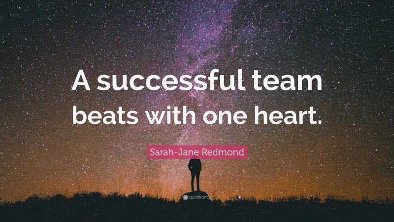 Sarah-Jane Redmond Quote: “A successful team beats with one heart.”