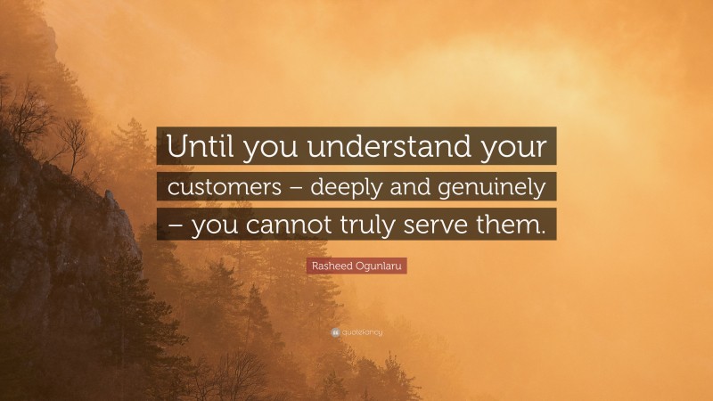 Rasheed Ogunlaru Quote: “Until you understand your customers – deeply and genuinely – you cannot truly serve them.”