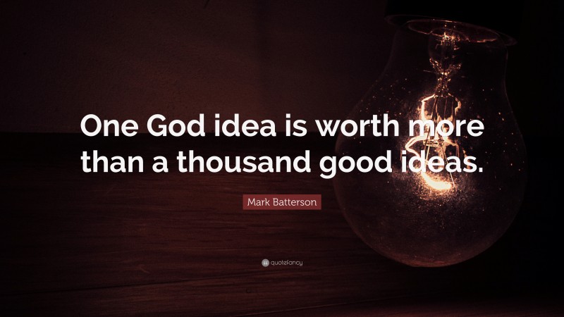 Mark Batterson Quote: “One God idea is worth more than a thousand good ideas.”