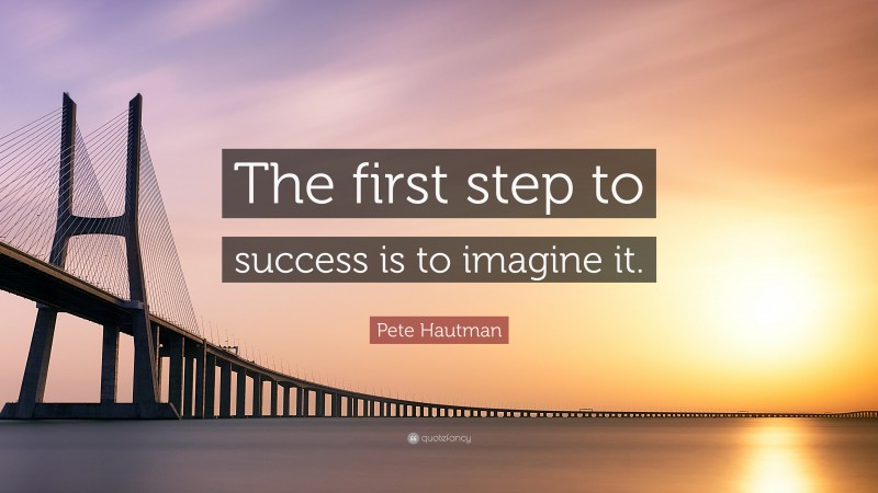 Pete Hautman Quote: “The first step to success is to imagine it.”