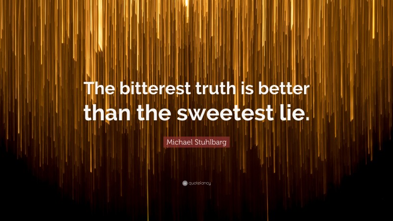 Michael Stuhlbarg Quote: “The bitterest truth is better than the sweetest lie.”