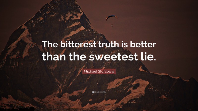 Michael Stuhlbarg Quote: “The bitterest truth is better than the sweetest lie.”